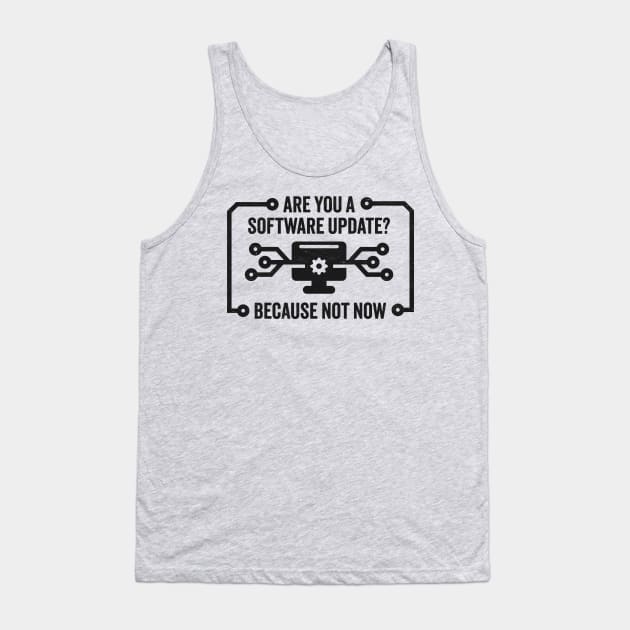 Are You A Software Update? Funny Technology Joke For Those Not In the Mood Tank Top by TwistedCharm